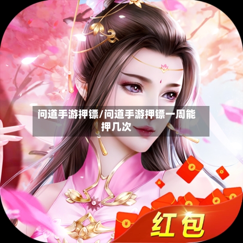 问道手游押镖/问道手游押镖一周能押几次