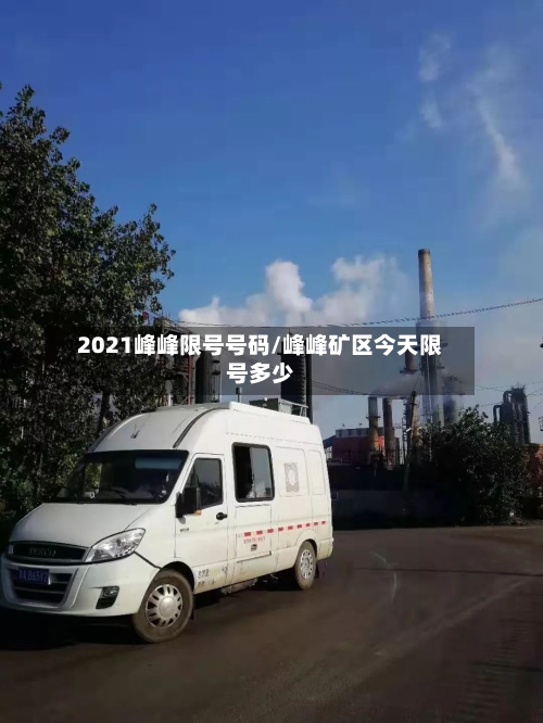 2021峰峰限号号码/峰峰矿区今天限号多少-第2张图片