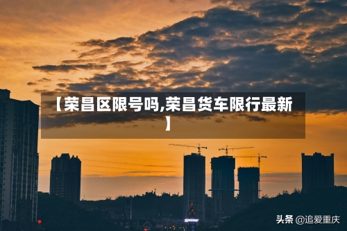【荣昌区限号吗,荣昌货车限行最新】-第2张图片
