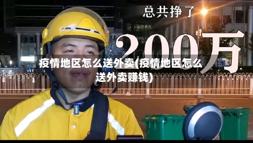 疫情地区怎么送外卖(疫情地区怎么送外卖赚钱)
