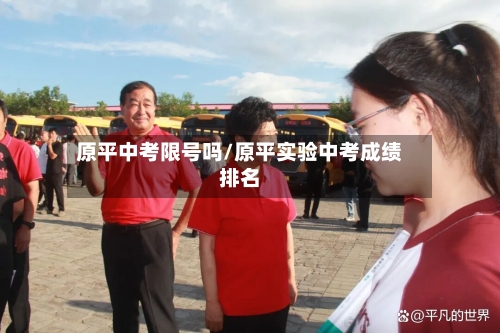 原平中考限号吗/原平实验中考成绩排名-第2张图片