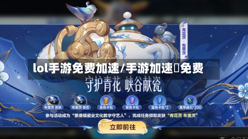 lol手游免费加速/手游加速噐免费