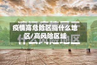 疫情高危险区指什么地区/高风险区域