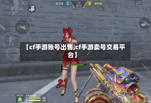 【cf手游账号出售,cf手游卖号交易平台】