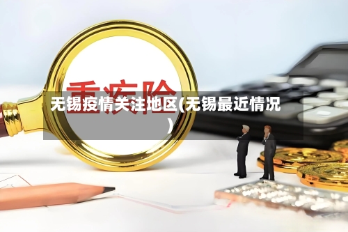 无锡疫情关注地区(无锡最近情况)