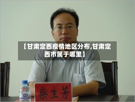 【甘肃定西疫情地区分布,甘肃定西市属于哪里】-第2张图片