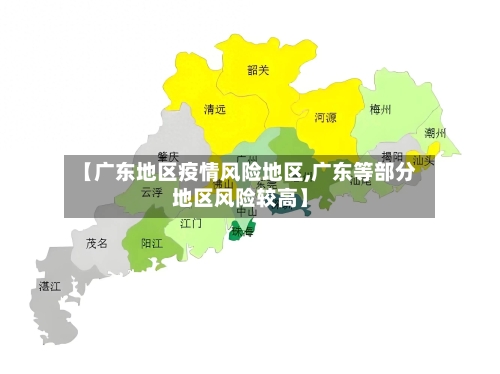 【广东地区疫情风险地区,广东等部分地区风险较高】