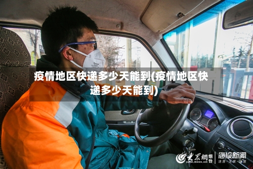 疫情地区快递多少天能到(疫情地区快递多少天能到)-第2张图片