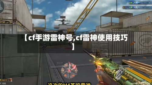 【cf手游雷神号,cf雷神使用技巧】-第2张图片