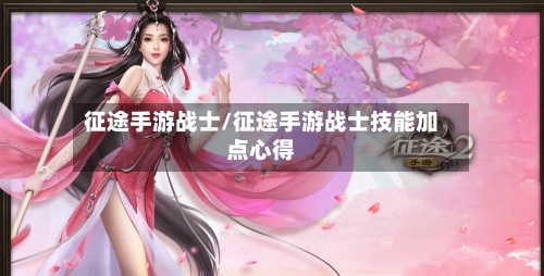 征途手游战士/征途手游战士技能加点心得-第2张图片