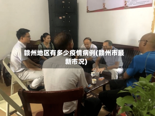 赣州地区有多少疫情病例(赣州市最新市况)-第2张图片
