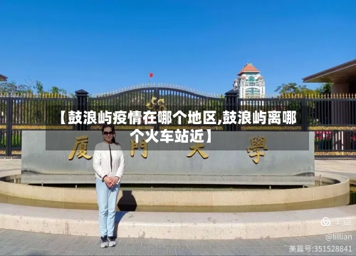【鼓浪屿疫情在哪个地区,鼓浪屿离哪个火车站近】