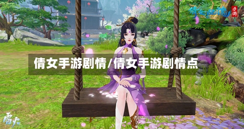 倩女手游剧情/倩女手游剧情点