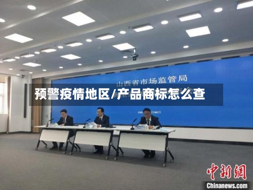 预警疫情地区/产品商标怎么查-第3张图片